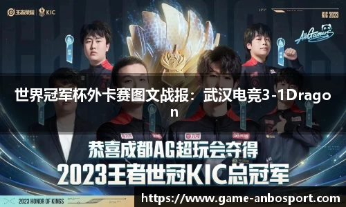 世界冠军杯外卡赛图文战报：武汉电竞3-1Dragon
