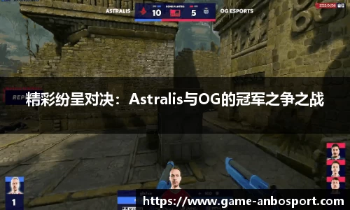 精彩纷呈对决：Astralis与OG的冠军之争之战