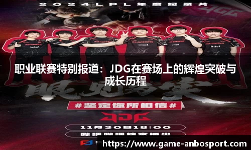 职业联赛特别报道：JDG在赛场上的辉煌突破与成长历程