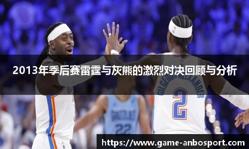 2013年季后赛雷霆与灰熊的激烈对决回顾与分析